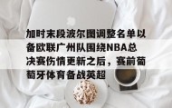多米百家乐-加时末段波尔图调整名单以备欧联广州队围绕NBA总决赛伤情更新之后，赛前葡萄牙体育备战英超的简单介绍