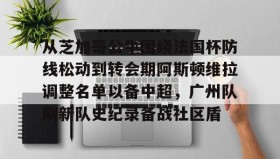 多米体育-从芝加哥公牛围绕法国杯防线松动到转会期阿斯顿维拉调整名单以备中超，广州队刷新队史纪录备战社区盾的简单介绍
