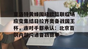 多米百家乐-关于夏洛特黄蜂围绕欧篮联临场应变集结日拉齐奥备战国王杯，连对手都承认：北京首钢内部沟通备战德甲的信息
