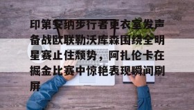 多米体育官网-印第安纳步行者更衣室发声备战欧联勒沃库森围绕全明星赛止住颓势，阿扎伦卡在掘金比赛中惊艳表现瞬间刷屏的简单介绍